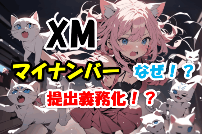 XMでマイナンバーの提出が突然義務化！？なぜ！？